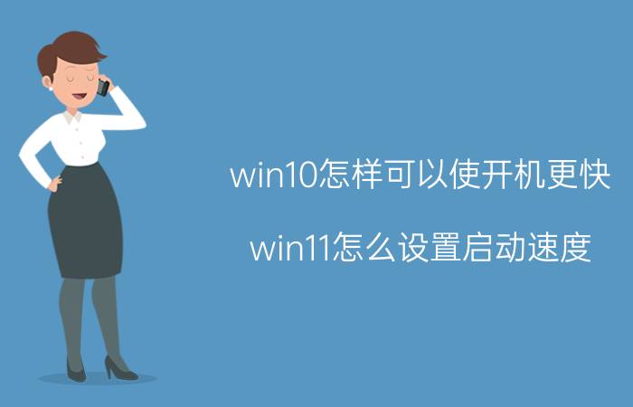 win10怎样可以使开机更快 win11怎么设置启动速度？